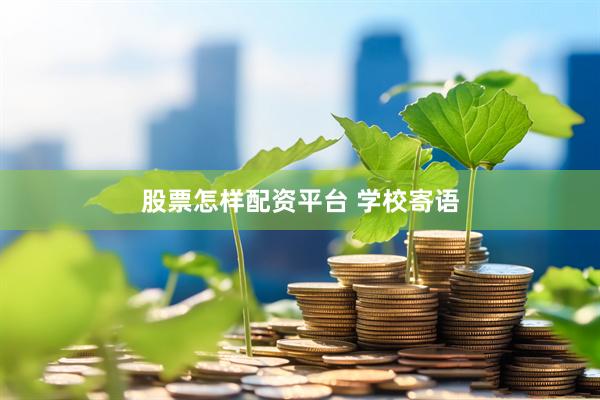 股票怎样配资平台 学校寄语
