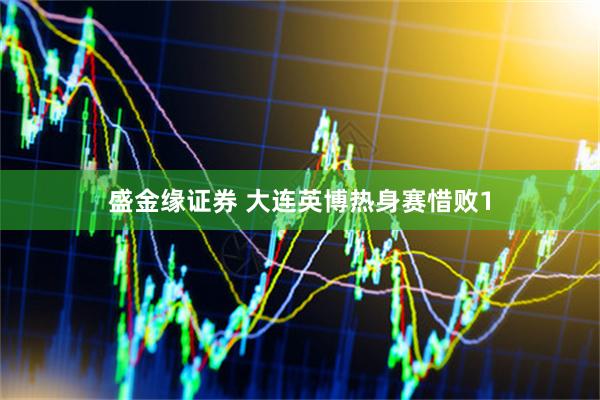 盛金缘证券 大连英博热身赛惜败1